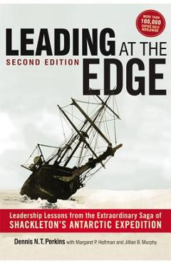 Leading at the Edge: Leadership Lessons from the Extraordinary Saga of Shackleton\'s Antarctic Expedition - Dennis Perkins