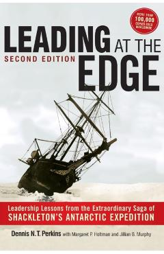 Leading at the Edge: Leadership Lessons from the Extraordinary Saga of Shackleton's Antarctic Expedition - Dennis Perkins