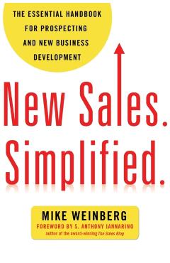 New Sales. Simplified.: The Essential Handbook for Prospecting and New Business Development - Mike Weinberg