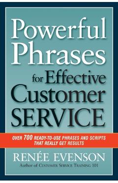 Powerful Phrases for Effective Customer Service: Over 700 Ready-To-Use Phrases and Scripts That Really Get Results - Renee Evenson
