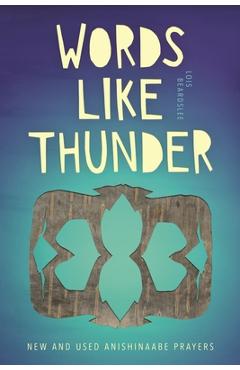 Words Like Thunder: New and Used Anishinaabe Prayers - Lois Beardslee