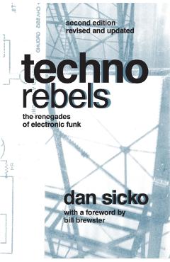 Techno Rebels: The Renegades of Electronic Funk (Revised, Updated) - Dan Sicko