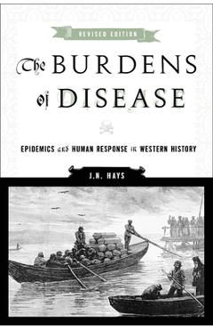 The Burdens of Disease: Epidemics and Human Response in Western History - J. N. Hays