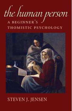 The Human Person: A Beginner\'s Thomistic Psychology - Steven J. Jensen