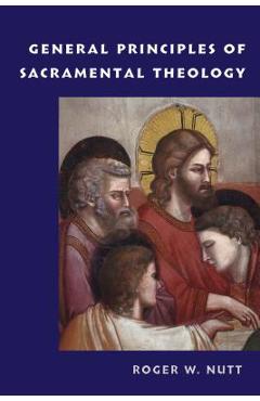 General principles of sacramental theology - roger w. nutt