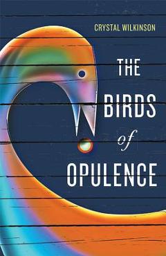 The Birds of Opulence - Crystal Wilkinson