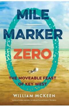 Mile Marker Zero: The Moveable Feast of Key West - William Mckeen