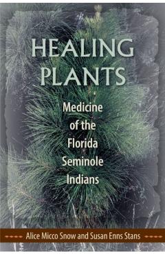 Healing Plants: Medicine of the Florida Seminole Indians - Alice Micco Snow