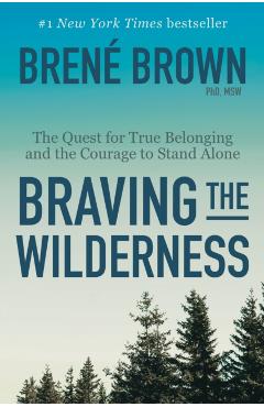 Braving the Wilderness: The Quest for True Belonging and the Courage to Stand Alone - Bren� Brown