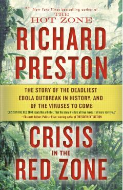 Crisis in the Red Zone: The Story of the Deadliest Ebola Outbreak in History, and of the Viruses to Come - Richard Preston