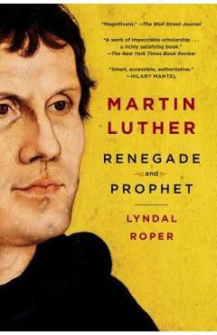 Martin Luther: Renegade and Prophet - Lyndal Roper