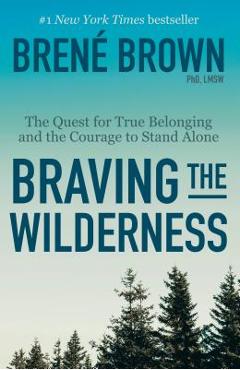 Braving the Wilderness: The Quest for True Belonging and the Courage to Stand Alone - Bren� Brown