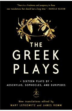 The Greek Plays: Sixteen Plays by Aeschylus, Sophocles, and Euripides - Mary Lefkowitz