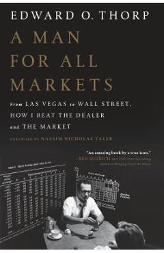 A Man for All Markets: From Las Vegas to Wall Street, How I Beat the Dealer and the Market - Edward O. Thorp