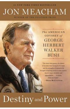 Destiny and Power: The American Odyssey of George Herbert Walker Bush - Jon Meacham