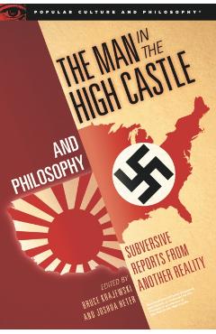 The Man in the High Castle and Philosophy: Subversive Reports from Another Reality - Bruce Krajewski