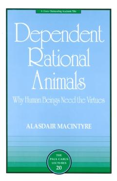 Dependent Rational Animals: Why Human Beings Need the Virtues - Alasdair Macintyre
