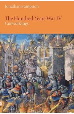 The Hundred Years War, Volume 4: Cursed Kings - Jonathan Sumption