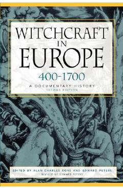 Witchcraft in Europe, 400-1700: A Documentary History - Alan Charles Kors
