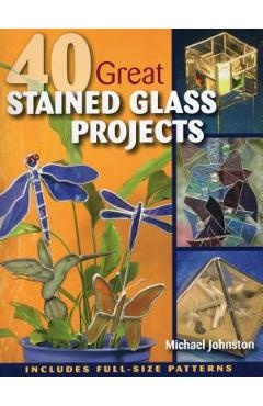 40 Great Stained Glass Projects [With Pattern(s)] - Michael Johnston