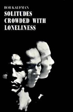 Solitudes Crowded with Loneliness - Bob Kaufman
