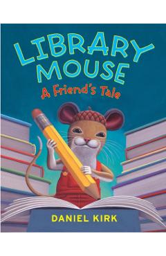 Library Mouse #2: A Friend's Tale - Daniel Kirk