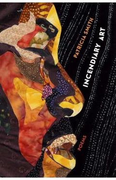 Incendiary Art: Poems - Patricia Smith