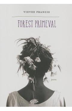 Forest primeval: poems - vievee francis