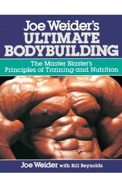 Joe Weider\'s Ultimate Bodybuilding: The Master Blaster\'s Principles of Training and Nutrition - Joe Weider
