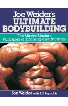 Joe Weider's Ultimate Bodybuilding: The Master Blaster's Principles of Training and Nutrition - Joe Weider