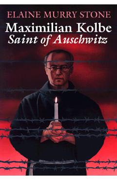 Maximilian Kolbe: Saint of Auschwitz - Elaine Murray Stone