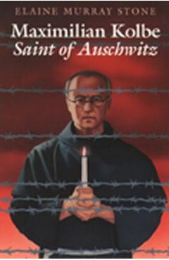 Maximilian Kolbe: Saint of Auschwitz - Elaine Murray Stone