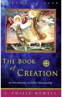 The Book of Creation: An Introduction to Celtic Spirituality - J. Philip Newell