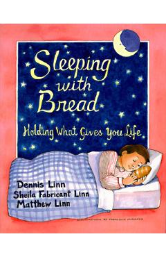 Sleeping with Bread: Holding What Gives You Life - Dennis Linn