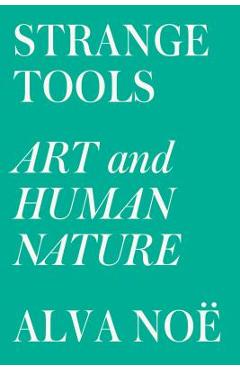 Strange Tools: Art and Human Nature - Alva No�