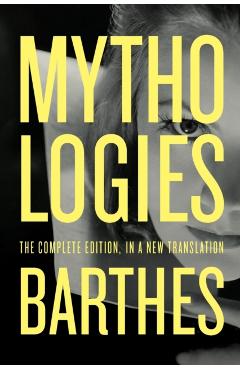 Mythologies: The Complete Edition, in a New Translation - Roland Barthes