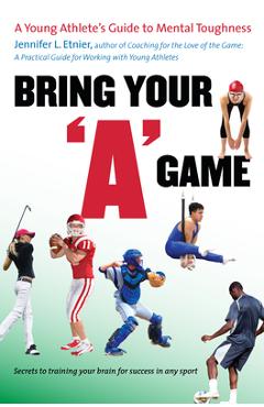 Bring Your a Game: A Young Athlete\'s Guide to Mental Toughness - Jennifer L. Etnier