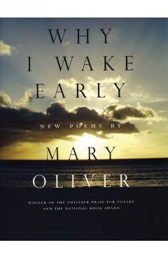 Why I Wake Early: New Poems - Mary Oliver