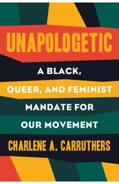 Unapologetic: A Black, Queer, and Feminist Mandate for Radical Movements - Charlene Carruthers