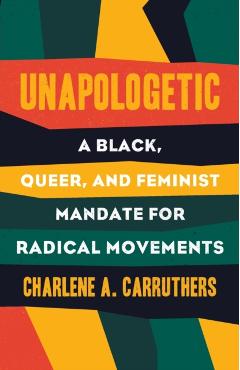 Unapologetic: A Black, Queer, and Feminist Mandate for Radical Movements - Charlene Carruthers