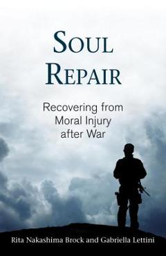 Soul Repair: Recovering from Moral Injury After War - Rita Nakashima Brock