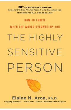 The Highly Sensitive Person: How to Thrive When the World Overwhelms You - Elaine N. Aron