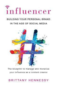 Influencer: Building Your Personal Brand in the Age of Social Media - Brittany Hennessy