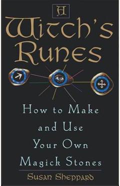 Witch's Runes: How to Make and Use Your Own Magick Stones