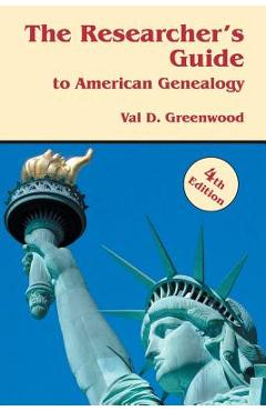 The Researcher\'s Guide to American Genealogy. 4th Edition - Val D. Greenwood