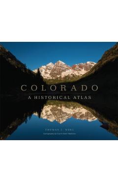 Colorado: A Historical Atlas - Thomas J. Noel