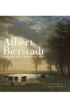 Albert Bierstadt, Volume 30: Witness to a Changing West - Peter H. Hassrick