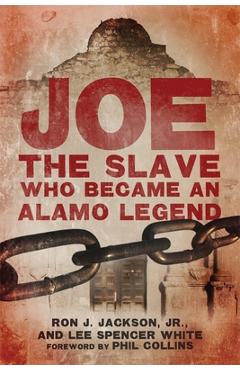 Joe, the Slave Who Became an Alamo Legend - Ron J. Jackson