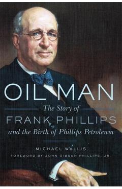 Oil Man: The Story of Frank Phillips and the Birth of Phillips Petroleum - Michael Wallis