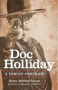 Doc Holliday: A Family Portrait - Karen Holliday Tanner